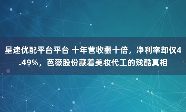 星速优配平台平台 十年营收翻十倍，净利率却仅4.49%，芭薇股份藏着美妆代工的残酷真相